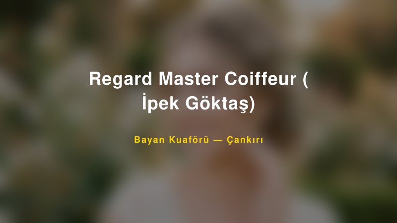 Regard Master Coiffeur ( İpek Göktaş) — Çankırı Kır Düğünü Mekanı Rehberi