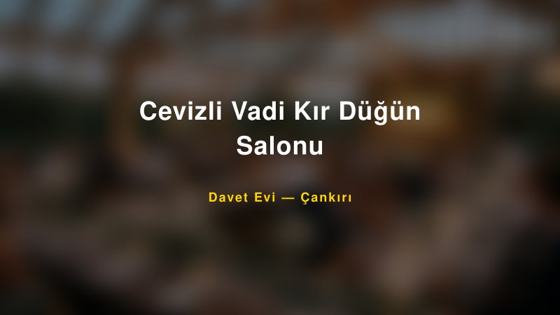 Cevizli Vadi Kır Düğün Salonu — Çankırı Kır Düğünü Mekanı Rehberi