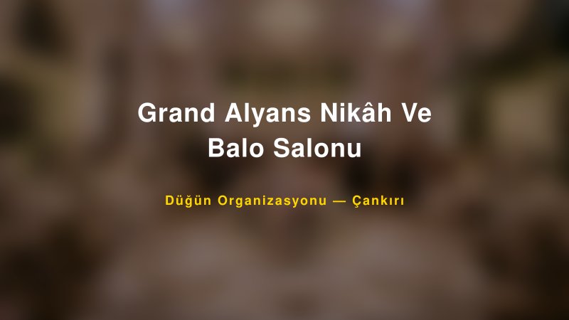 Grand Alyans Nikâh Ve Balo Salonu — Çankırı Kır Düğünü Mekanı Rehberi
