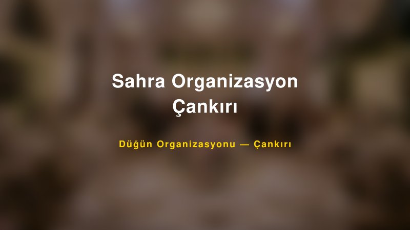 Sahra Organizasyon Çankırı — Çankırı Kır Düğünü Mekanı Rehberi