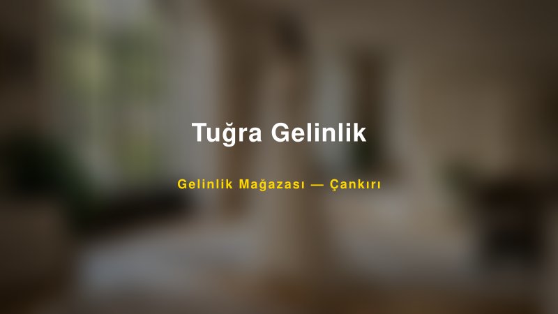 Tuğra Gelinlik — Çankırı Kır Düğünü Mekanı Rehberi