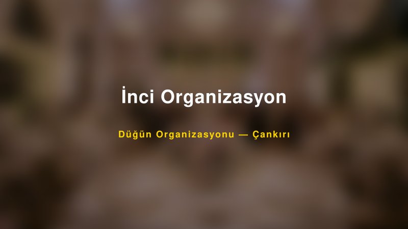 İnci Organizasyon — Çankırı Kır Düğünü Mekanı Rehberi