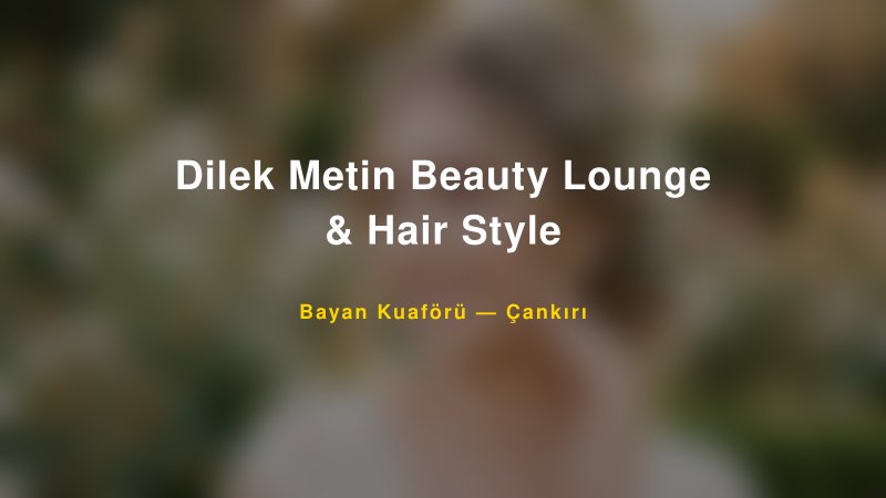 Dilek Metin Beauty Lounge & Hair Style — Çankırı Kır Düğünü Mekanı Rehberi — 1