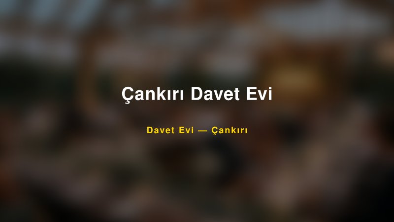 Çankırı Davet Evi Fiyatları ve Paket Seçenekleri