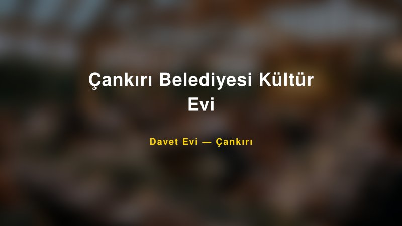 Çankırı Belediyesi Kültür Evi Fiyatları ve Paket Seçenekleri