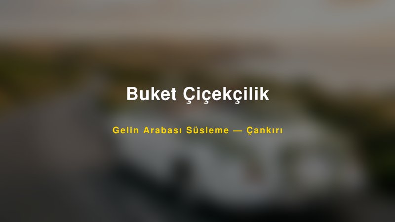 Buket Çiçekçilik ile Trend Gelin Arabası Yazıları ve Konseptleri
